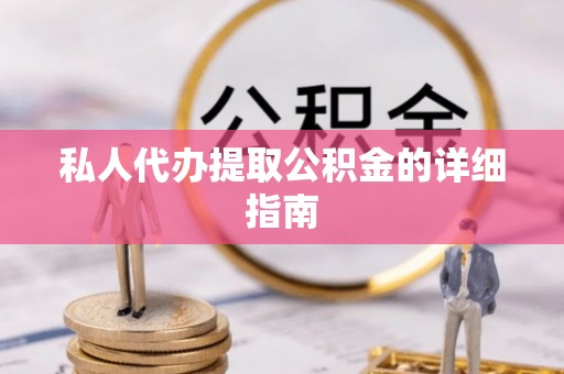 宜章私人代办提取公积金的详细指南